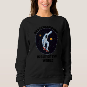 Skateboarding Is Out Of This World  Cool Space Clo Sweatshirt