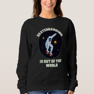 Skateboarding Is Out Of This World  Cool Space Clo Sweatshirt