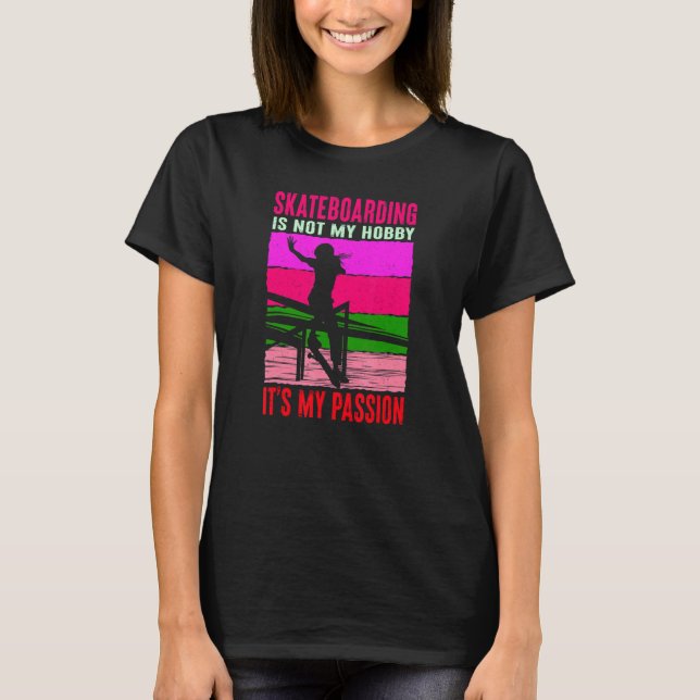 Skateboarding Isnt My Hobby Its My Passion Girl Sk T-Shirt (Front)
