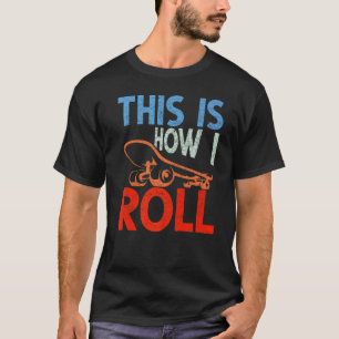 Skater Skateboard This Is How I Roll Skateboardin T-Shirt