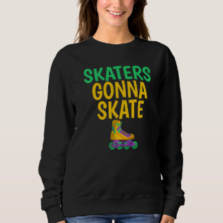 Skaters gonna Skate Roller Skating   Sweatshirt