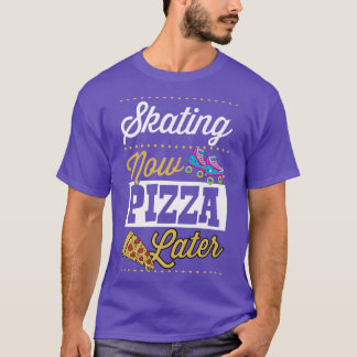Skating Now Pizza Later Funny Kawaii Roller Skatin T-Shirt
