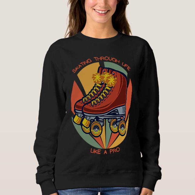 Skating Through Life Like a Pro Retro Roller Skate Sweatshirt (Front)
