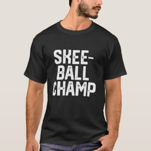 SKEE BALL CHAMP Funny Saying Quote Party Birthday T-Shirt