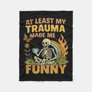 Skeleton At Least My Trauma Made Me Funny  Fleece Blanket