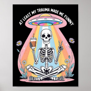 Skeleton At Least My Trauma Made Me Funny Mental H Poster