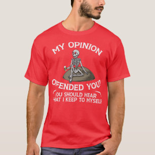 Skeleton Cheeky Sarcastic Humour My Opinion Offend T-Shirt