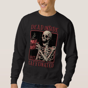 Skeleton Drinking Coffee Dead Inside But Caffeinat Sweatshirt