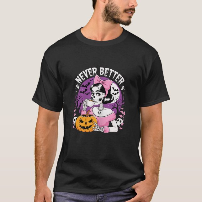 Skeleton Drinking Coffee Never Better Halloween Co T-Shirt (Front)