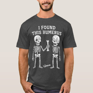 Skeleton I Found Humerus Halloween Costume Men Wom T-Shirt