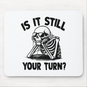 Skeleton Is It Still Your Turn Funny Waiting Quote Mouse Pad
