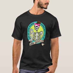 Skeleton It's Not Good To Keep Things Bottled Up W T-Shirt