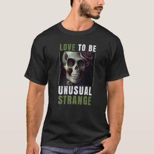 Skeleton Love to be unusual strange T-Shirt