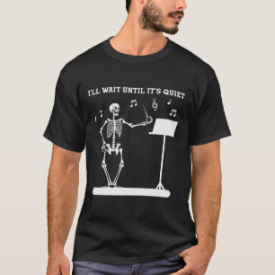 Skeleton Music Teacher I'll Wait Until Its Quiet T-Shirt