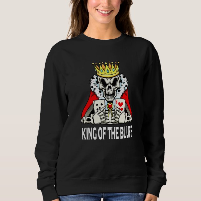 Skeleton Poker Player King Of The Bluff Pokercards Sweatshirt (Front)