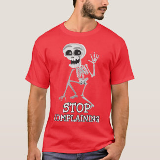 Skeleton Pun Funny Sarcastic Stop Complaining  T-Shirt