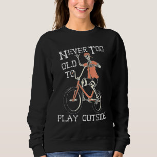 Skeleton Riding Bicycle Never Too Old to Play Outs Sweatshirt