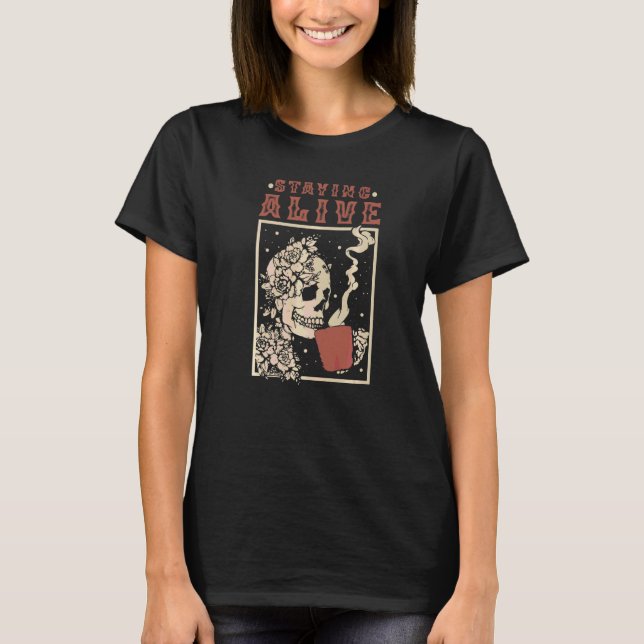 Skeleton Staying Alive Skeleton Drinking Coffee T-Shirt (Front)