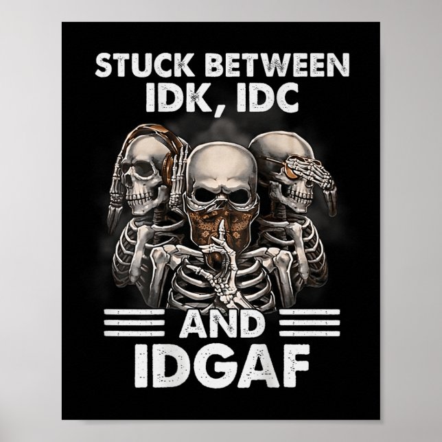 Skeleton Stuck Between Idk Idc And Idgaf (on Back) Poster (Front)