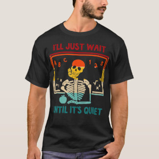 Skeleton Teacher Halloween Ill Just Wait Until It  T-Shirt