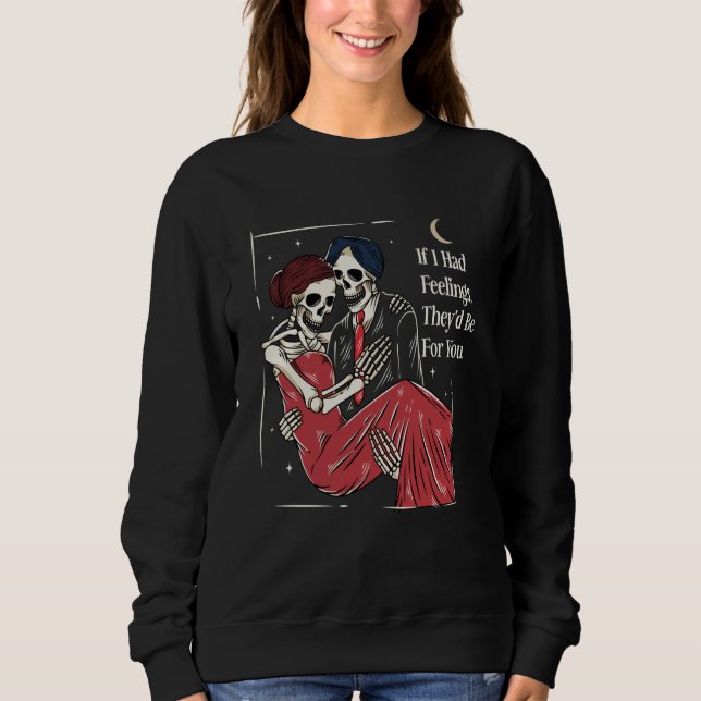 Skeleton Valentines Day If I Had Feelings Theyu201 Sweatshirt (Front)