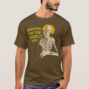 skeleton waiting for the perfect man funny cute T-Shirt