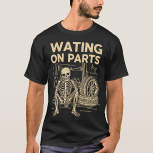 Skeleton Waiting On Parts Funny Auto Mechanic T-Shirt