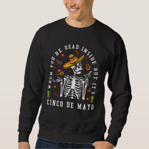 Skeleton When You're Dead Inside But It's Cinco De Sweatshirt