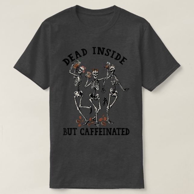 Skeletons Dancing With Coffee Dead Inside But Caff T-Shirt (Design Front)