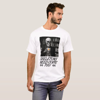Skeletons Need Coffee Too! T-Shirt
