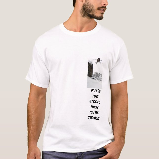 ski, If it's too steep, then you're too old T-Shir T-Shirt (Front)