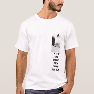 ski, If it's too steep, then you're too old T-Shirt