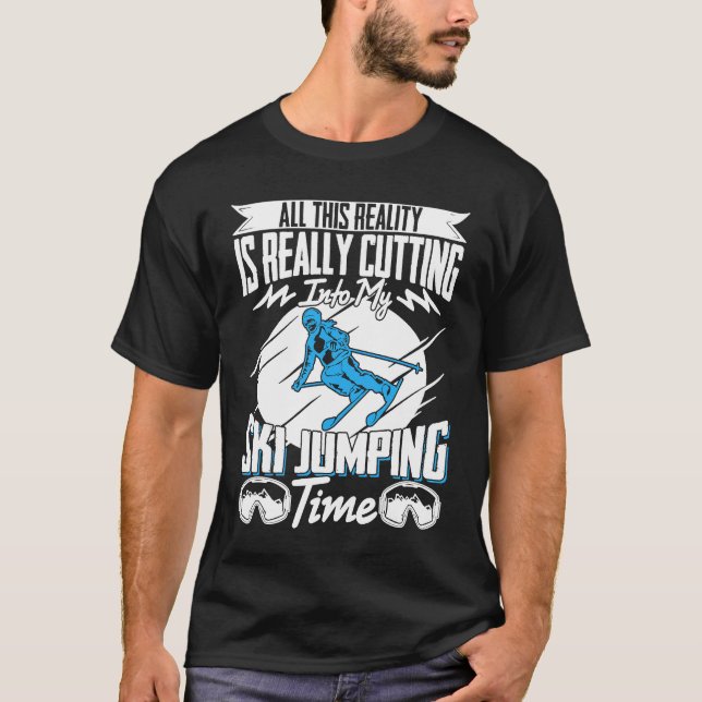 Ski Jumper Reality Is Really Cutting My Ski Jumpin T-Shirt (Front)