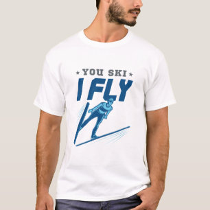 Ski Jumping Jumper Skiing You Ski I Fly T-Shirt