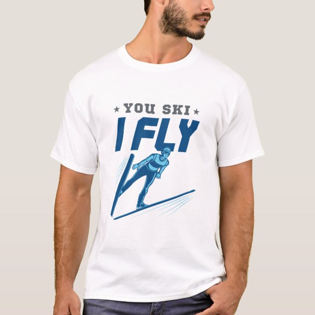 Ski Jumping Jumper Skiing You Ski I Fly T-Shirt (Front)