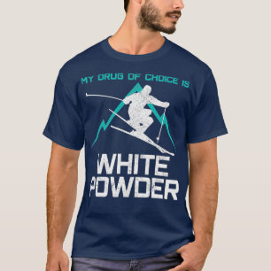 Ski My Drug Of Choice Is White Powder Funny T-Shirt