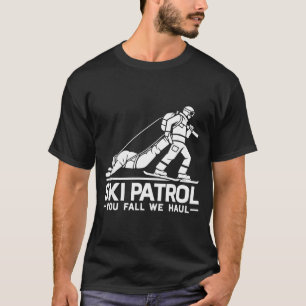 Ski patrol you fall we haul funny skiing skier  T-Shirt