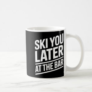 Ski You Later At The Bar Skiing Ski Hut Funny Apre Coffee Mug