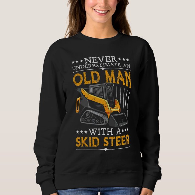 Skid Steer Operator Heavy Equipment Funny Old Man Sweatshirt (Front)