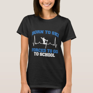 Skier Funny Born To Ski Forced To Go To School Ski T-Shirt