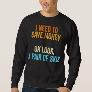 Skier I Need To Money A Pair Of Skis Sweatshirt