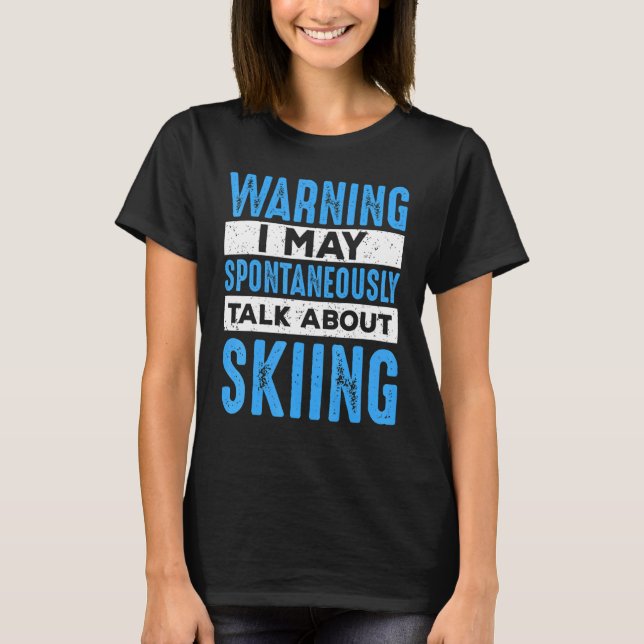 Skier May Spontaneously Talk About Skiing  Ski T-Shirt (Front)