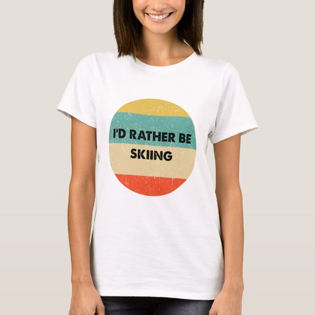Skier Shirt I'd Rather Be Skiing  (Front)