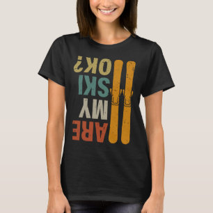 Skiing Are My Skis Ok Funny Humor Extreme Winter T-Shirt