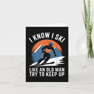 Skiing I Know I Ski Like An Old Man Try To Keep Up Card