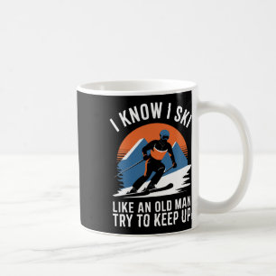 Skiing I Know I Ski Like An Old Man Try To Keep Up Coffee Mug
