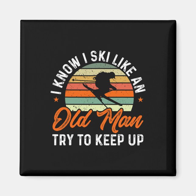 Skiing I Know I Ski Like An Old Man Try To Keep Up Magnet (Front)