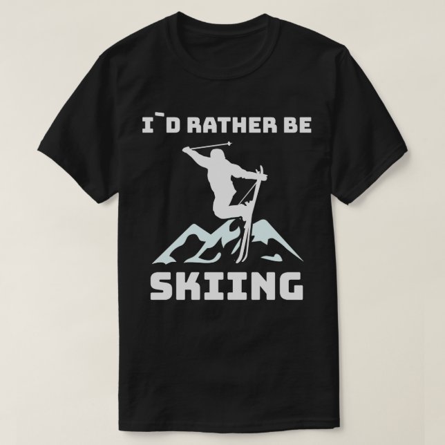 Skiing Id Rather Be Skiing 1 T-Shirt (Design Front)