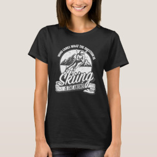 Skiing is the answer to all questions  fun skiing T-Shirt
