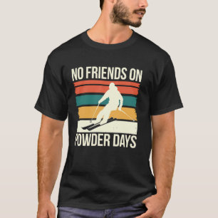 Skiing No Friends On Powder Days Funny Skier Gift T-Shirt